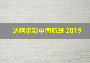 达喀尔到中国航班 2019